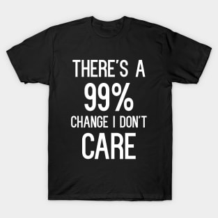 There's A 99% Change I Don't Care T-Shirt